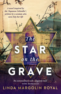 The Star on the Grave : A novel inspired by the 'Japanese Schindler', written by a woman who owes him her life - Linda Margolin Royal