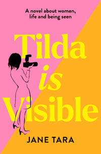 Tilda Is Visible : A novel about women, life and being seen - Jane Tara