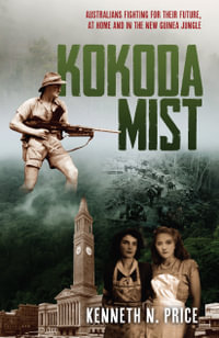 Kokoda Mist : Australians fighting for their future, at home and in the New Guinea jungle - Kenneth Price