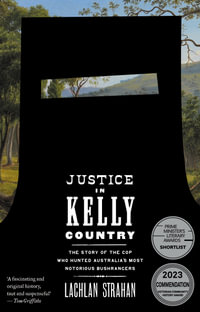 Justice in Kelly Country : The Story of the Cop Who Hunted Australia's Most Notorious Bushrangers - Lachlan Strahan