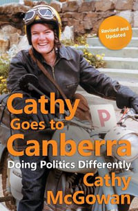 Cathy Goes to Canberra : Doing Politics Differently - Cathy McGowan