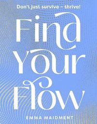 Find Your Flow : Don't just survive - thrive! - Emma Maidment
