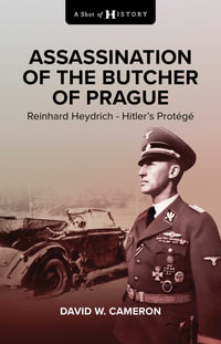 Assassination of the Butcher of Prague : Reinhard Heydrich Hitler's Protege - David W. Cameron