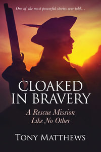 Cloaked in Bravery : A Rescue Mission Like No Other - Tony Matthews