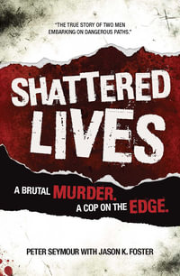 Shattered Lives : A Brutal Murder, A Cop On The Edge - Peter Seymour