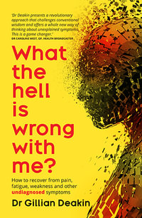 What the Hell is Wrong with Me? : A Guide to treat your fatigue, pain and other undiagnosed symptoms - Dr. Gillian Deakin