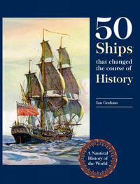 Fifty Ships that Changed the Course of History : A Nautical History of the World - Ian Graham