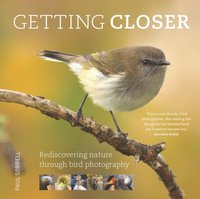 Getting Closer : Rediscovering Nature Through Bird Photography - Paul Sorrell