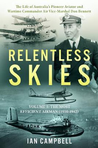 Relentless Skies : Volume 1 - The Most Efficient Airman (1910-1942) - Ian Campbell