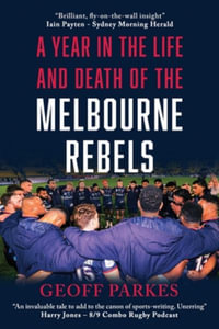 A Year in the Life and Death of the Melbourne Rebels - Geoff Parkes