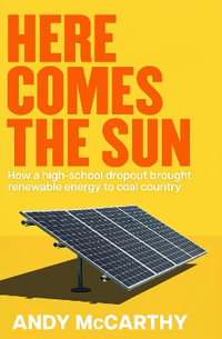 Here Comes the Sun : How a high-school dropout brought renewable energy to coal country - Andy McCarthy