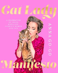 Cat Lady Manifesto : A celebration of joyful rebellion, glorious women and CATS - Anna Go-Go