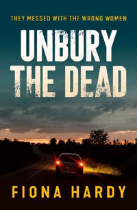 Unbury the Dead : They Messed with the Wrong Women - Fiona Hardy