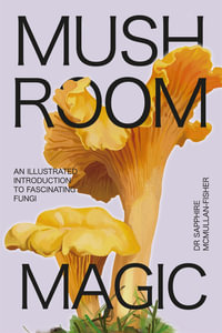 Mushroom Magic : An illustrated introduction to fascinating fungi - Sapphire McMullan-Fisher