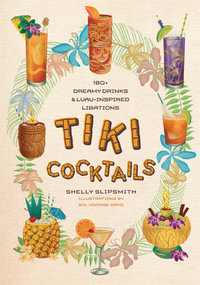 Tiki Cocktails : 180+ dreamy drinks and luau-inspired libations - Shelly Slipsmith