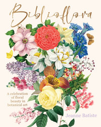 Biblioflora : A celebration of floral beauty in botanical art - Jeanne Batiste