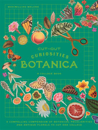 Cut-out Curiosities Botanica: A Collage Book : A compelling compendium of botanical peculiarities and antique florals to cut and collage - Maximillian Malone