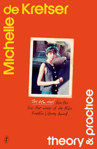 Theory & Practice : The new novel from the two-time winner of the Miles Franklin Literary Award - Michelle de Kretser