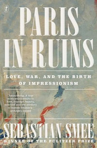 Paris in Ruins : Love, War and the Birth of Impressionism - Sebastian Smee