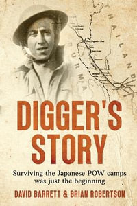 Digger's Story : Surviving the Japanese POW camps was just the beginning - David Barrett