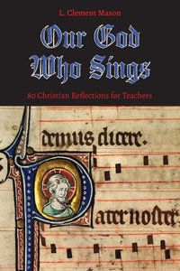 Our God Who Sings : 80 Christian Reflections for Teachers - L. Clement Mason