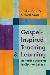 Gospel-Inspired Teaching and Learning : Reframing Learning in Christian Schools - Thelma Perso