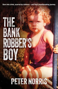 The Bank Robber's Boy : Born into crime, scarred by violence—one boy's heartbreaking journey. - Peter Norris