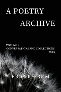 A Poetry Archive : Volume 4 Conversations and Collections 2009 - Frank Prem