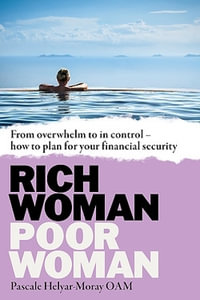 Rich Woman, Poor Woman : From overwhelm to in control   how to plan for your financial security - Pascale Helyar-Moray OAM