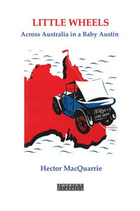 Little Wheels : Across Australia in a Baby Austin - Hector MacQuarrie