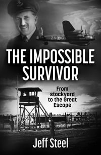 The Impossible Survivor : From stockyard to the Great Escape - Jeff Steel