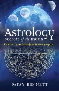 Astrology: Secrets of the Moon : Discover your true life path and purpose - Patsy Bennett