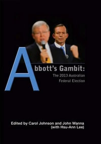 Abbott's Gambit : The 2013 Australian Federal Election - John Wanna