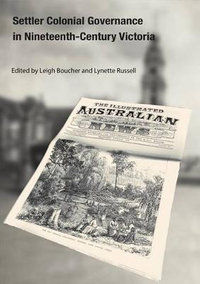 Settler Colonial Governance in Nineteenth-Century Victoria : Aboriginal History Monographs - Leigh Boucher