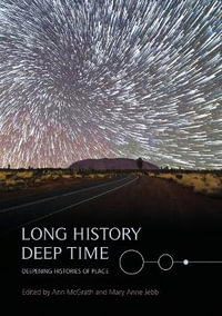 Long History, Deep Time : Deepening Histories of Place - Ann McGrath