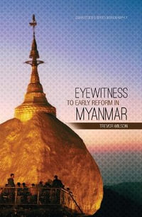 Eyewitness to Early Reform in Myanmar : Asian Studies Series - Trevor Wilson