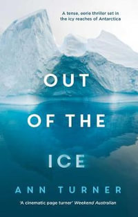 Out of the Ice : Shortlisted for the 2017 Ned Kelly Award for Best Fiction - Ann Turner