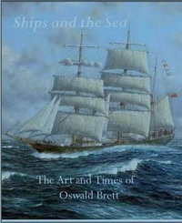 Ships and the Sea : The Art and Times of Oswald Brett - Oswald Brett