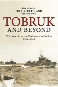 Tobruk and Beyond : War Notes from the Mediterranean Station 1941-1943 - Albert Poland