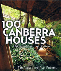 100 Canberra Houses (PB) : A Century of Capital Architecture - Tim Reeves