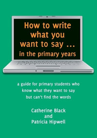 How to Write What You Want to Say in the Primary Years - Catherine Black
