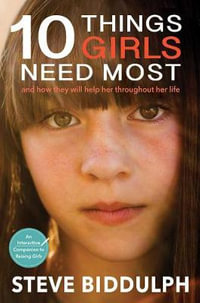 10 Things Girls Need Most : And How They Will Help Her Throughout Her Life - Steve Biddulph