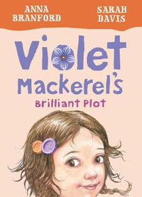 Violet Mackerel's Brilliant Plot : Book 1 : Violet Mackerel - Anna Branford
