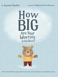 How Big Are Your Worries Little Bear? : A book to help children manage and overcome anxiety, anxious thoughts, stress and fearful situations - Jayneen Sanders