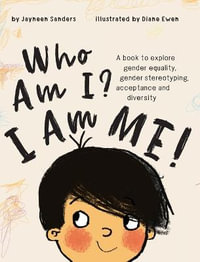 Who Am I? I Am Me! : A book to explore gender equality, gender stereotyping, acceptance and diversity - Jayneen Sanders