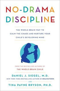 No-Drama Discipline : The Whole-Brain Way to Calm the Chaos and Nurture Your Child's Developing Mind - Daniel J. Siegel