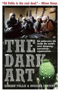 The Dark Art : My Undercover Life in Global Narco-terrorism - Edward Follis