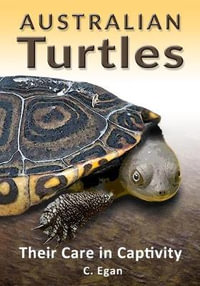 Australian Turtles : Their Care in Captivity - C Egan