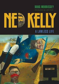 Ned Kelly : A Lawless Life - Doug Morrissey