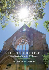 Let There Be Light : Parish Leadership For The 21st Century - Father James Grant